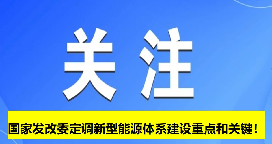 國(guó)家發(fā)改委定調(diào)新型能源體系建設(shè)重點(diǎn)和關(guān)鍵！