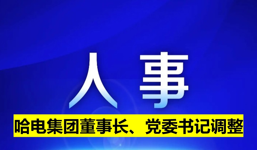 哈電集團(tuán)董事長、黨委書記調(diào)整